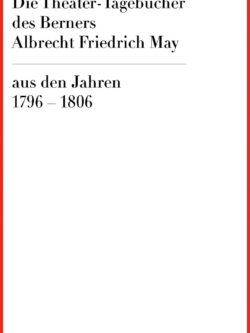 Die Theater-Tagebücher des Berners Albrecht Friedrich May aus den Jahren 1796-1806